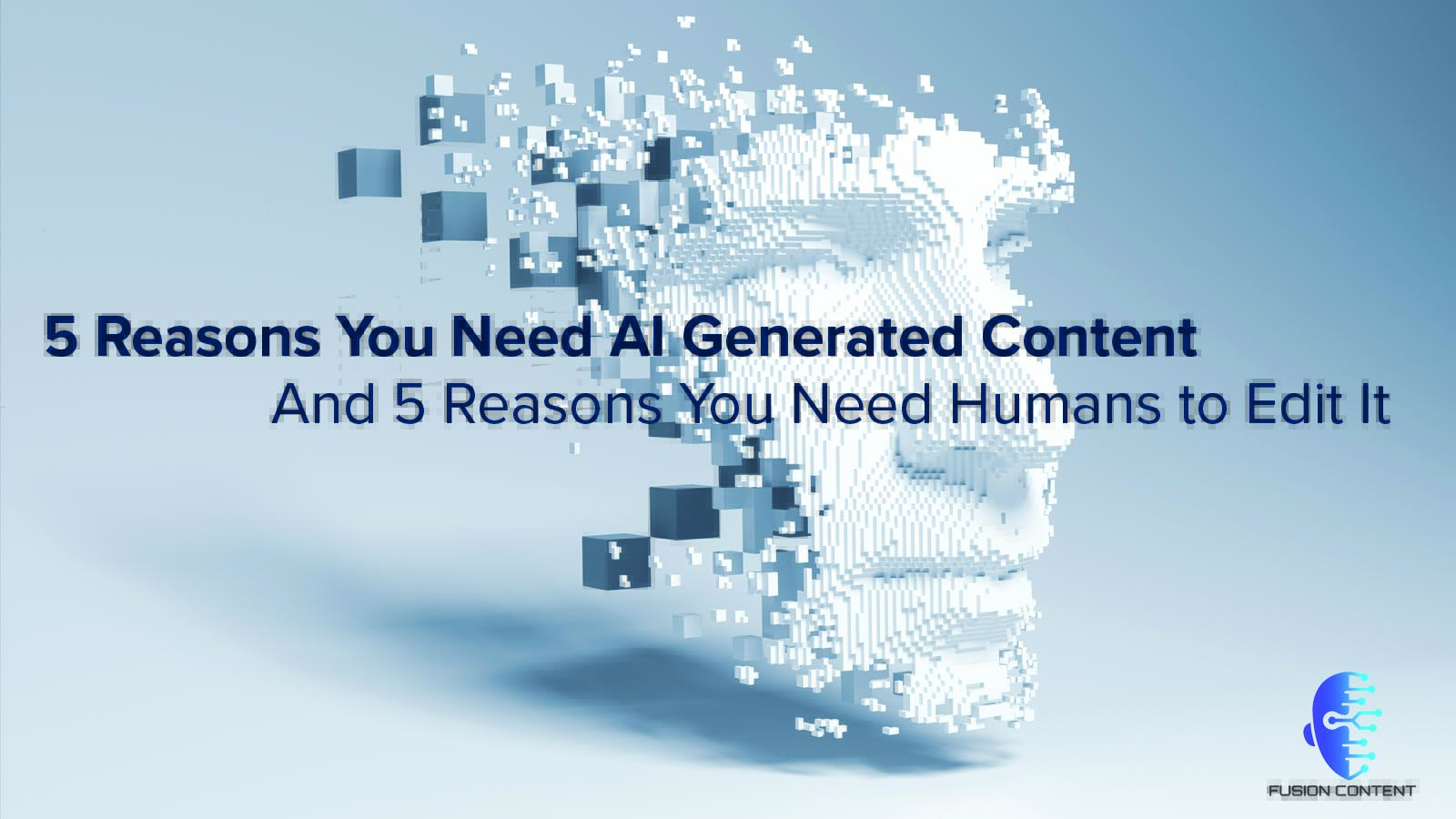5 Reasons You Need AI Generated Content – And 5 Reasons You Need Humans to Edit It